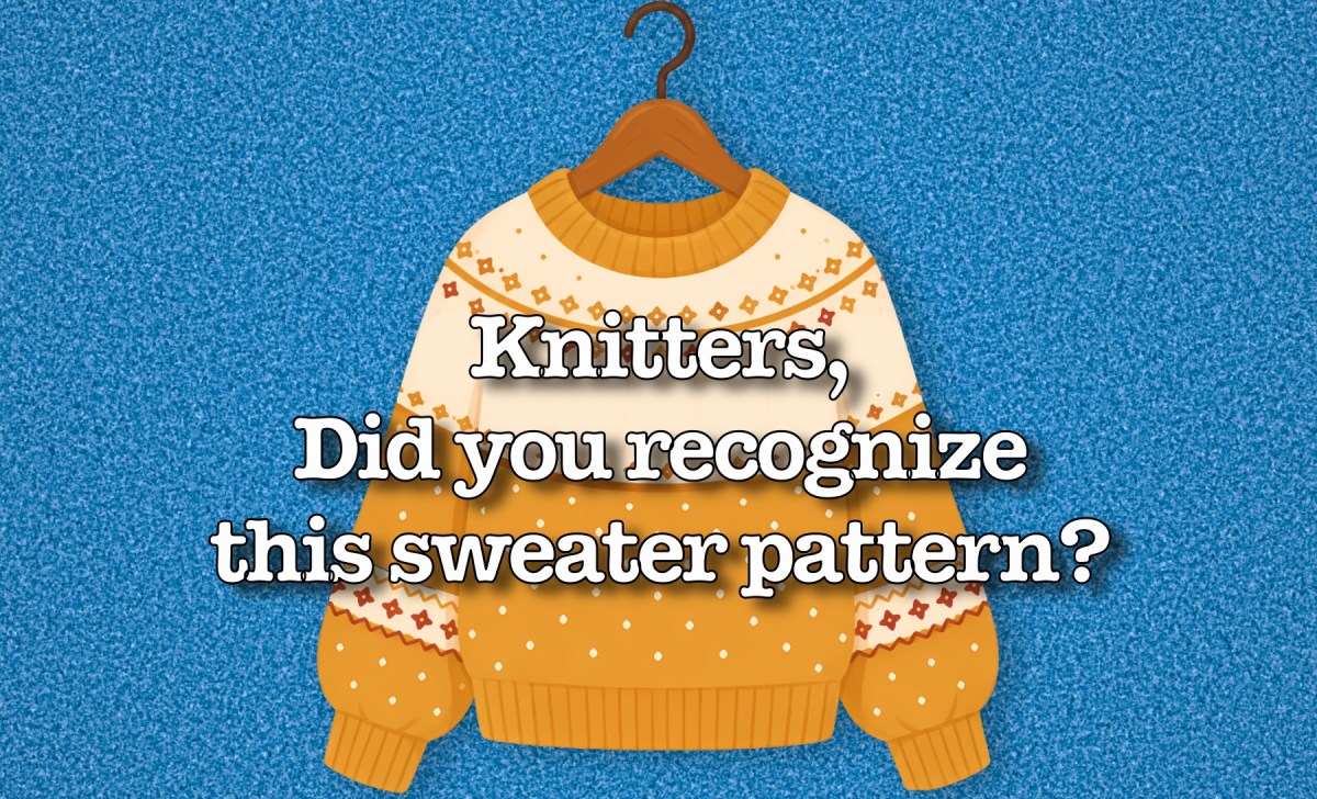 Knitters did you recognize this sweater pattern
